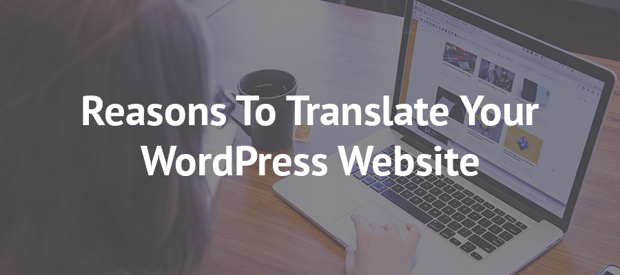 Reasons To Translate Your WordPress Website